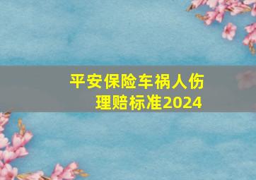 平安保险车祸人伤理赔标准2024