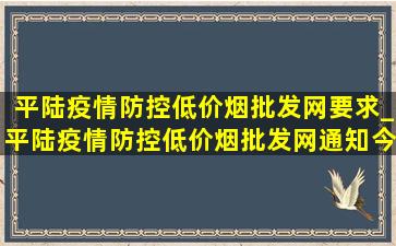 平陆疫情防控(低价烟批发网)要求_平陆疫情防控(低价烟批发网)通知今天