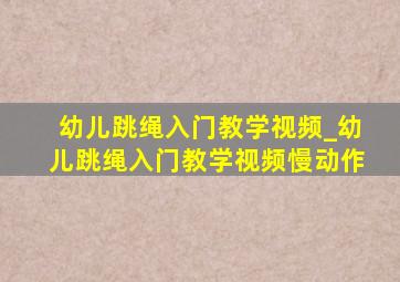 幼儿跳绳入门教学视频_幼儿跳绳入门教学视频慢动作