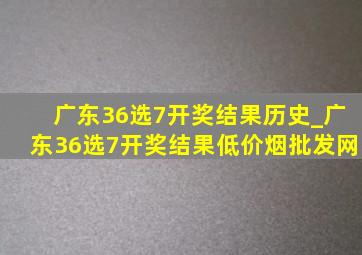 广东36选7开奖结果历史_广东36选7开奖结果(低价烟批发网)