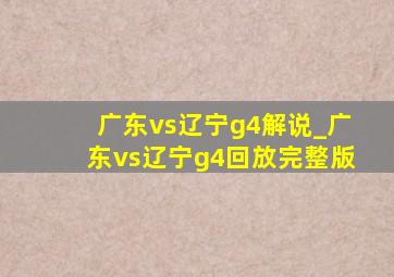 广东vs辽宁g4解说_广东vs辽宁g4回放完整版