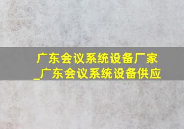 广东会议系统设备厂家_广东会议系统设备供应