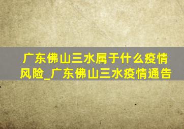 广东佛山三水属于什么疫情风险_广东佛山三水疫情通告