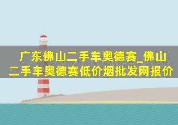 广东佛山二手车奥德赛_佛山二手车奥德赛(低价烟批发网)报价