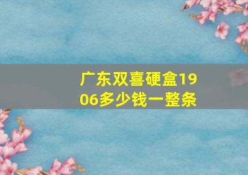 广东双喜硬盒1906多少钱一整条