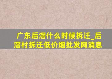 广东后滘什么时候拆迁_后滘村拆迁(低价烟批发网)消息