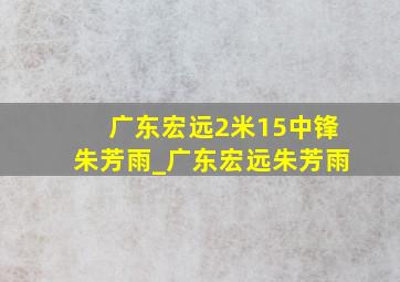 广东宏远2米15中锋朱芳雨_广东宏远朱芳雨