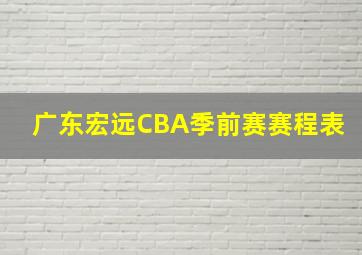 广东宏远CBA季前赛赛程表