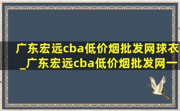 广东宏远cba(低价烟批发网)球衣_广东宏远cba(低价烟批发网)一览表