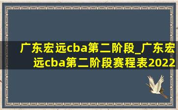 广东宏远cba第二阶段_广东宏远cba第二阶段赛程表2022