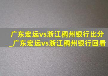 广东宏远vs浙江稠州银行比分_广东宏远vs浙江稠州银行回看