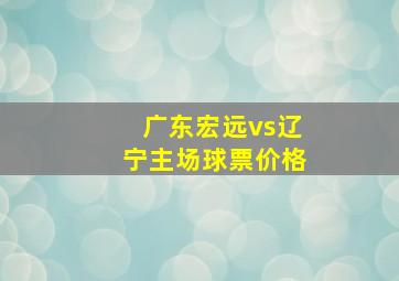 广东宏远vs辽宁主场球票价格