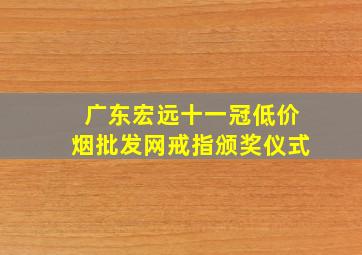 广东宏远十一冠(低价烟批发网)戒指颁奖仪式