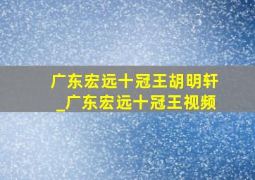 广东宏远十冠王胡明轩_广东宏远十冠王视频