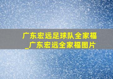 广东宏远足球队全家福_广东宏远全家福图片