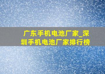 广东手机电池厂家_深圳手机电池厂家排行榜