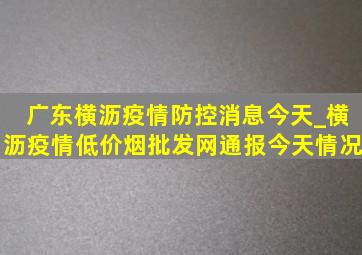 广东横沥疫情防控消息今天_横沥疫情(低价烟批发网)通报今天情况