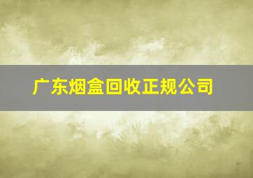 广东烟盒回收正规公司