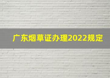 广东烟草证办理2022规定