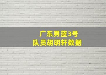 广东男篮3号队员胡明轩数据