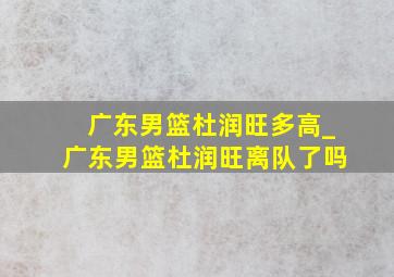 广东男篮杜润旺多高_广东男篮杜润旺离队了吗