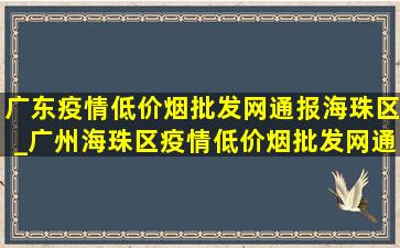 广东疫情(低价烟批发网)通报海珠区_广州海珠区疫情(低价烟批发网)通报今天