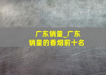 广东销量_广东销量的香烟前十名