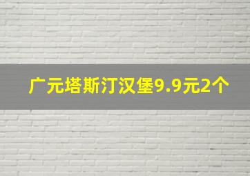 广元塔斯汀汉堡9.9元2个