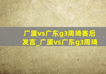 广厦vs广东g3周琦赛后发言_广厦vs广东g3周琦