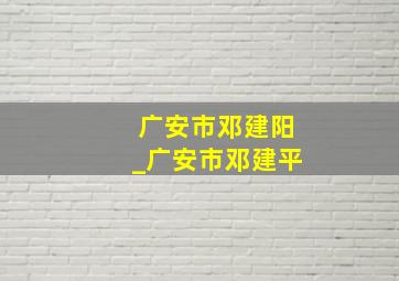 广安市邓建阳_广安市邓建平