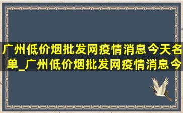 广州(低价烟批发网)疫情消息今天名单_广州(低价烟批发网)疫情消息今天通报