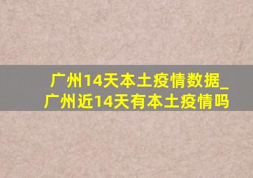 广州14天本土疫情数据_广州近14天有本土疫情吗