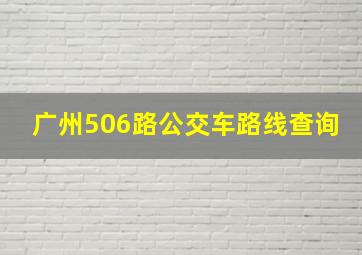 广州506路公交车路线查询