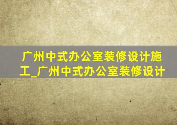 广州中式办公室装修设计施工_广州中式办公室装修设计