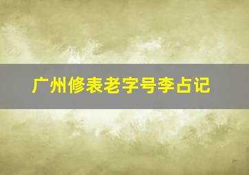 广州修表老字号李占记