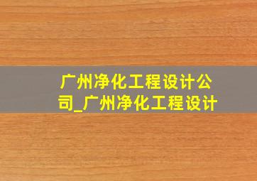 广州净化工程设计公司_广州净化工程设计