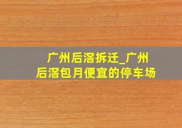 广州后滘拆迁_广州后滘包月便宜的停车场