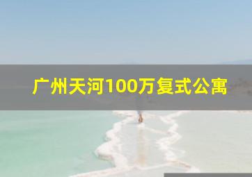 广州天河100万复式公寓