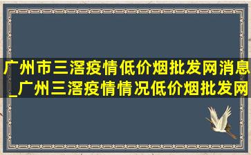 广州市三滘疫情(低价烟批发网)消息_广州三滘疫情情况(低价烟批发网)消息