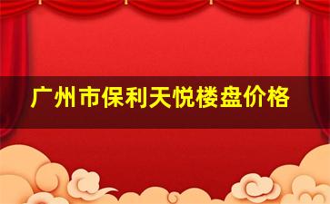 广州市保利天悦楼盘价格