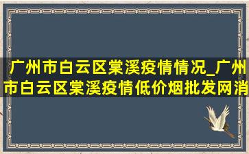 广州市白云区棠溪疫情情况_广州市白云区棠溪疫情(低价烟批发网)消息