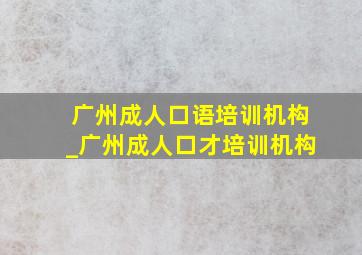 广州成人口语培训机构_广州成人口才培训机构