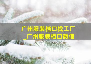 广州服装档口找工厂_广州服装档口微信