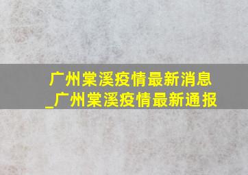 广州棠溪疫情最新消息_广州棠溪疫情最新通报