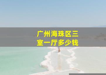 广州海珠区三室一厅多少钱