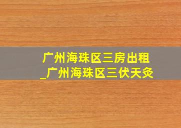 广州海珠区三房出租_广州海珠区三伏天灸