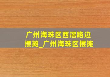 广州海珠区西滘路边摆摊_广州海珠区摆摊