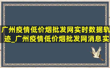 广州疫情(低价烟批发网)实时数据轨迹_广州疫情(低价烟批发网)消息实时轨迹