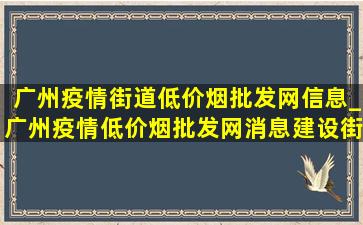 广州疫情街道(低价烟批发网)信息_广州疫情(低价烟批发网)消息建设街道