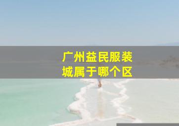 广州益民服装城属于哪个区